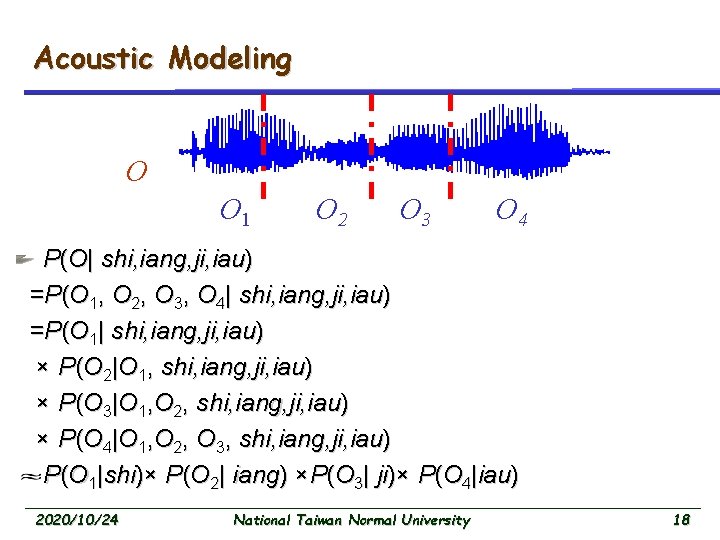 Acoustic Modeling O O 1 O 2 O 3 O 4 P(O| shi, iang,