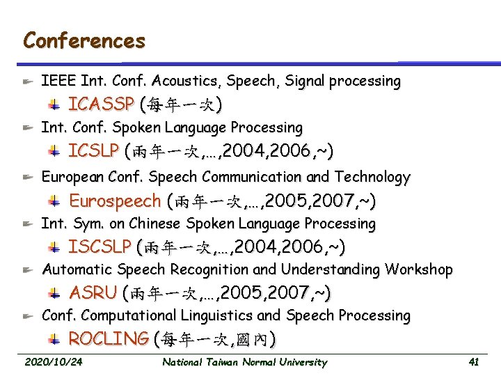 Conferences IEEE Int. Conf. Acoustics, Speech, Signal processing ICASSP (每年一次) Int. Conf. Spoken Language