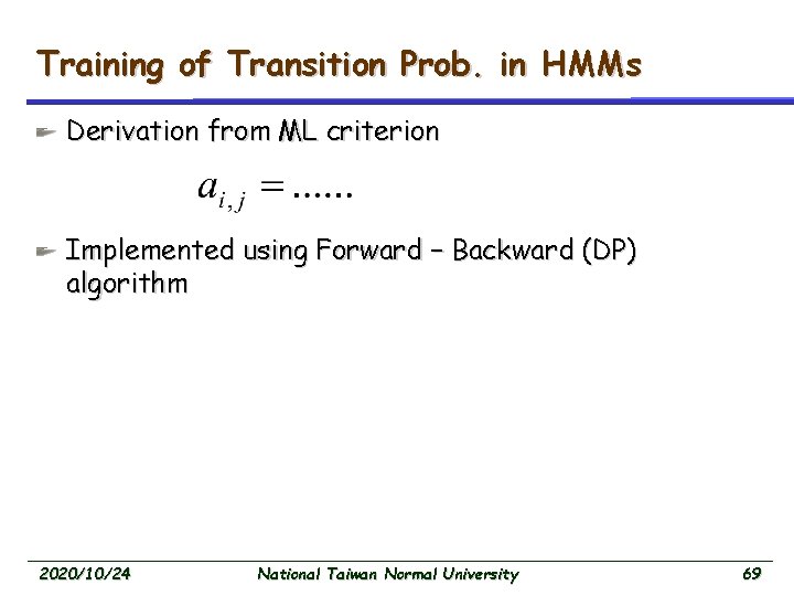 Training of Transition Prob. in HMMs Derivation from ML criterion Implemented using Forward –
