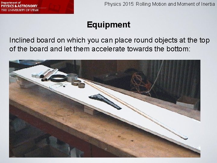 Physics 2015: Rolling Motion and Moment of Inertia Equipment Inclined board on which you