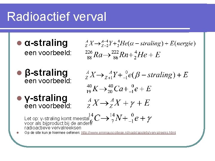 Radioactief verval l α-straling een voorbeeld: l β-straling een voorbeeld: l γ-straling een voorbeeld: