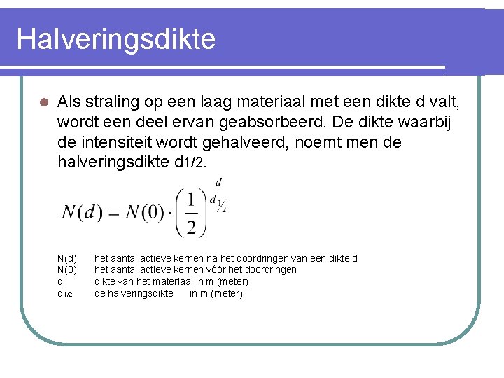 Halveringsdikte l Als straling op een laag materiaal met een dikte d valt, wordt