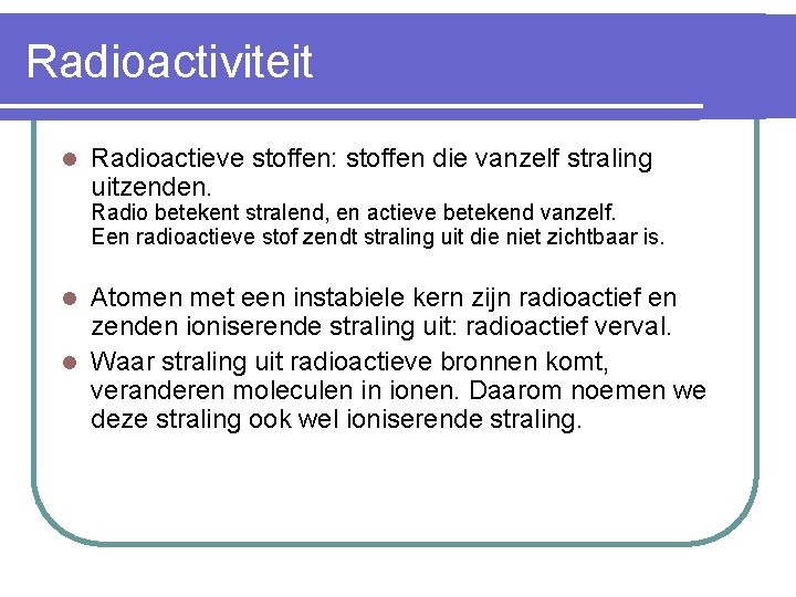 Radioactiviteit l Radioactieve stoffen: stoffen die vanzelf straling uitzenden. Radio betekent stralend, en actieve