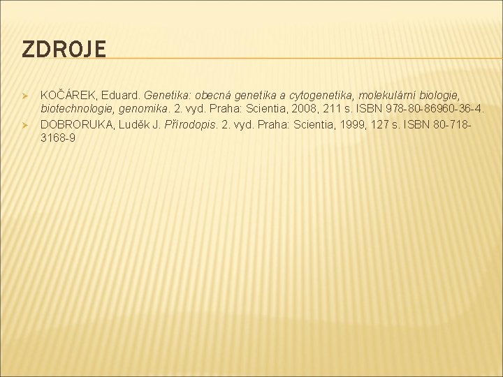 ZDROJE Ø Ø KOČÁREK, Eduard. Genetika: obecná genetika a cytogenetika, molekulární biologie, biotechnologie, genomika.
