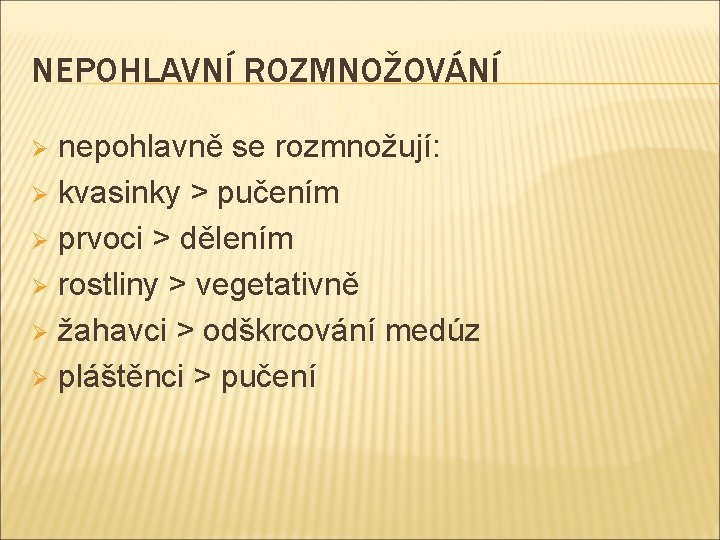 NEPOHLAVNÍ ROZMNOŽOVÁNÍ nepohlavně se rozmnožují: Ø kvasinky > pučením Ø prvoci > dělením Ø