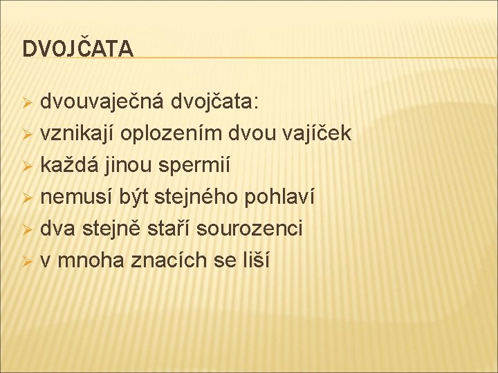 DVOJČATA dvouvaječná dvojčata: Ø vznikají oplozením dvou vajíček Ø každá jinou spermií Ø nemusí