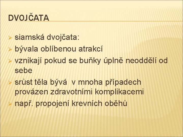 DVOJČATA siamská dvojčata: Ø bývala oblíbenou atrakcí Ø vznikají pokud se buňky úplně neoddělí