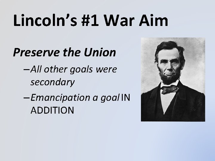 Lincoln’s #1 War Aim Preserve the Union – All other goals were secondary –