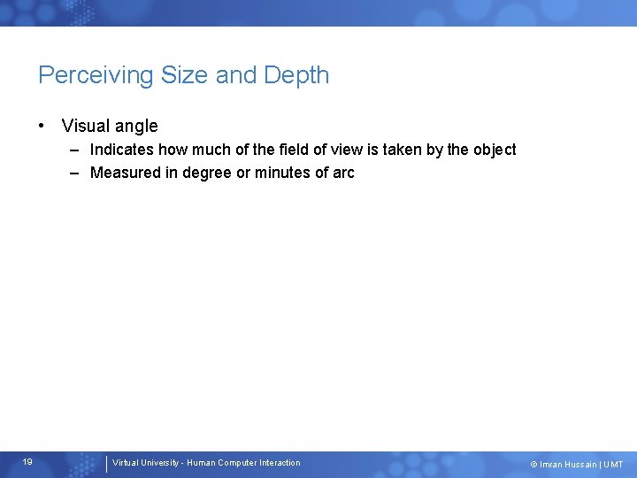 Perceiving Size and Depth • Visual angle – Indicates how much of the field