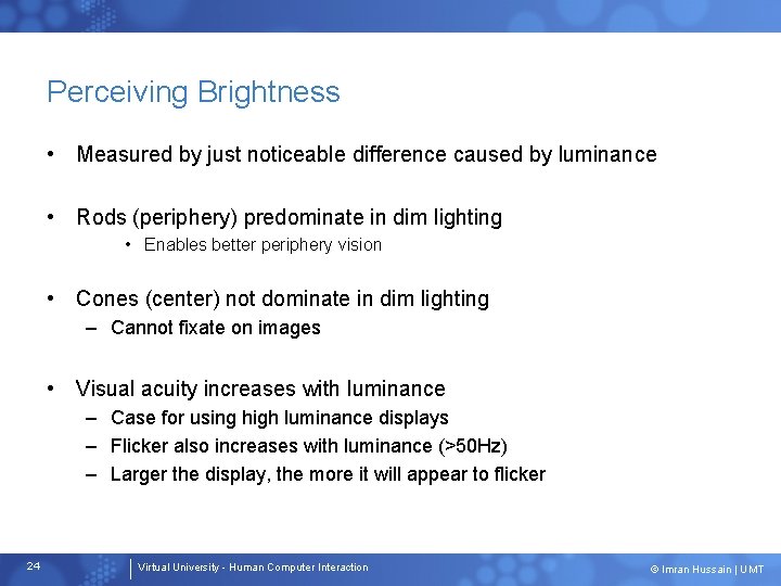 Perceiving Brightness • Measured by just noticeable difference caused by luminance • Rods (periphery)