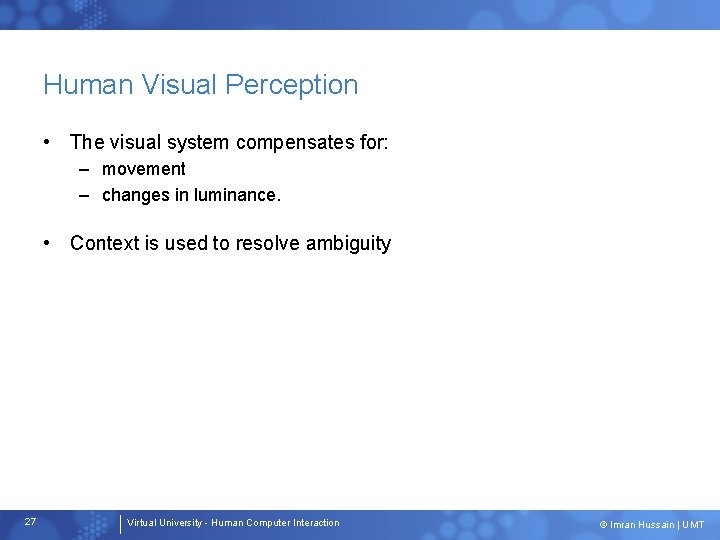 Human Visual Perception • The visual system compensates for: – movement – changes in