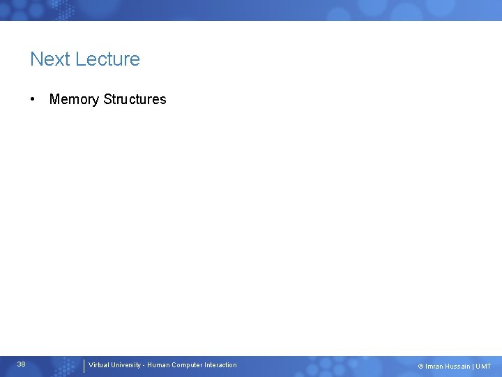 Next Lecture • Memory Structures 38 Virtual University - Human Computer Interaction © Imran