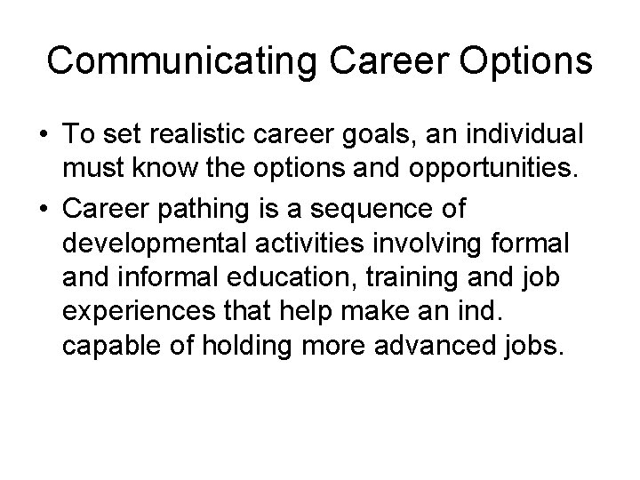 Communicating Career Options • To set realistic career goals, an individual must know the