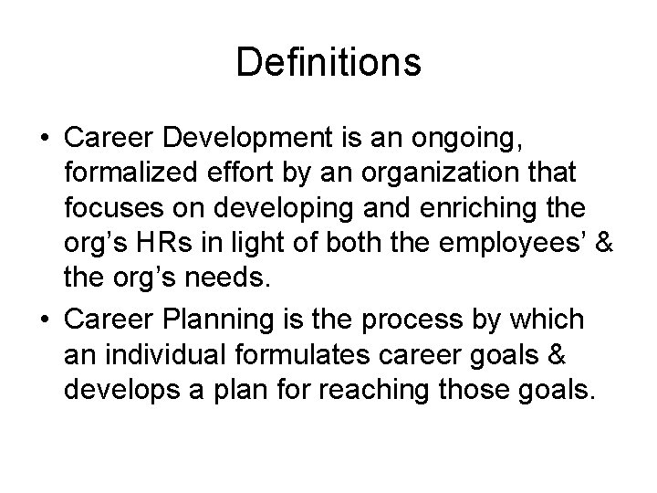 Definitions • Career Development is an ongoing, formalized effort by an organization that focuses