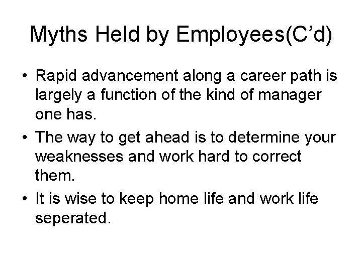 Myths Held by Employees(C’d) • Rapid advancement along a career path is largely a