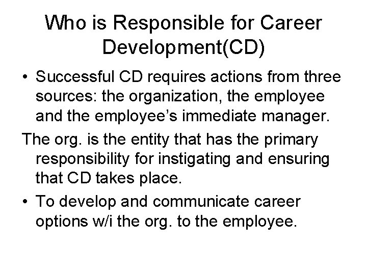 Who is Responsible for Career Development(CD) • Successful CD requires actions from three sources: