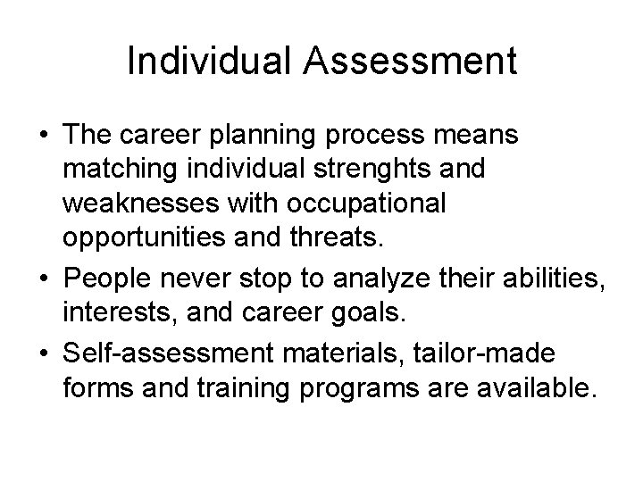 Individual Assessment • The career planning process means matching individual strenghts and weaknesses with