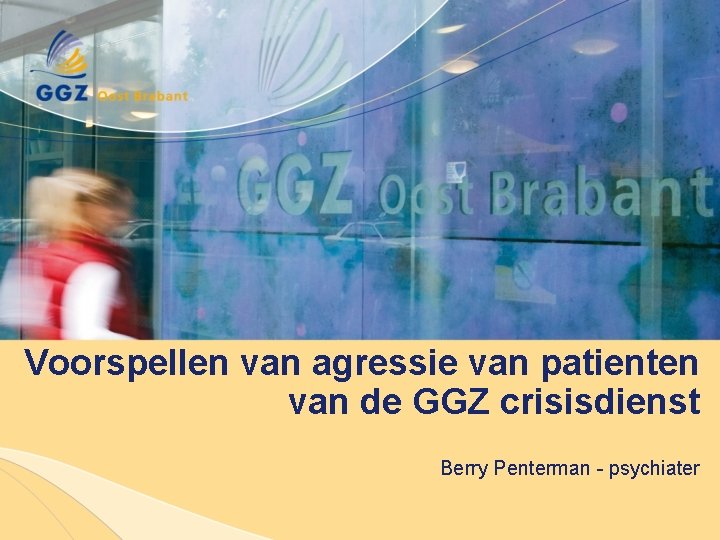 Voorspellen van agressie van patienten van de GGZ crisisdienst Berry Penterman - psychiater 