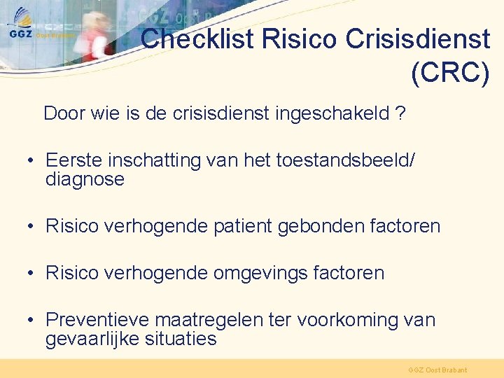 Checklist Risico Crisisdienst (CRC) Door wie is de crisisdienst ingeschakeld ? • Eerste inschatting