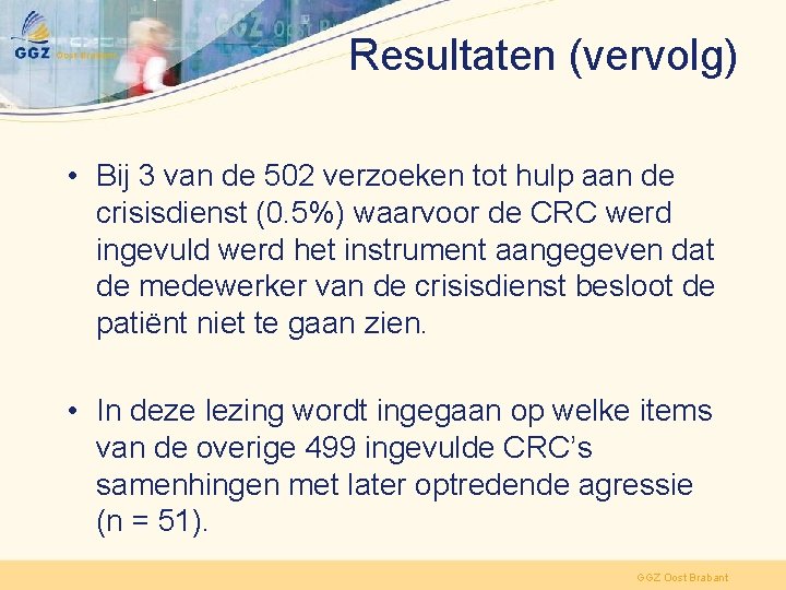 Resultaten (vervolg) • Bij 3 van de 502 verzoeken tot hulp aan de crisisdienst