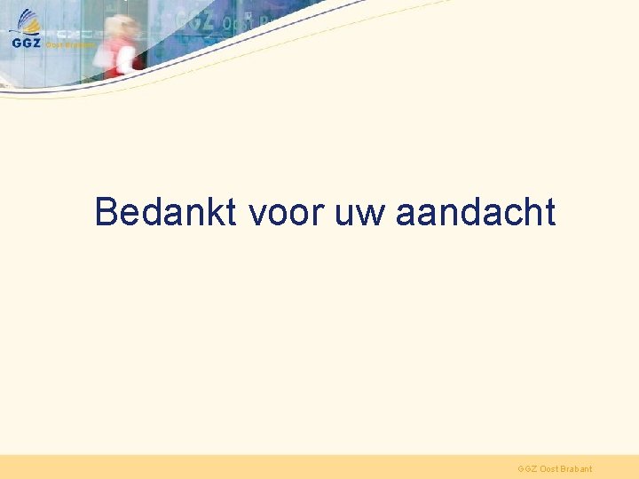 Bedankt voor uw aandacht GGZ Oost Brabant 