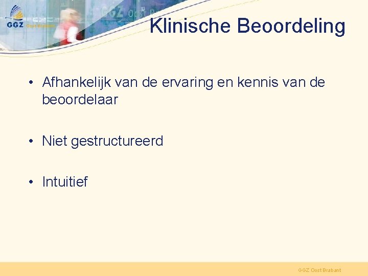 Klinische Beoordeling • Afhankelijk van de ervaring en kennis van de beoordelaar • Niet