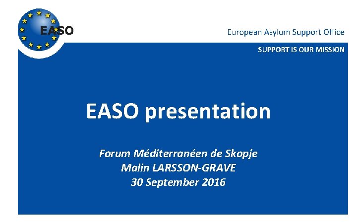 EASO presentation Forum Méditerranéen de Skopje Malin LARSSON-GRAVE 30 September 2016 