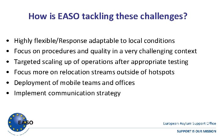 How is EASO tackling these challenges? • • • Highly flexible/Response adaptable to local