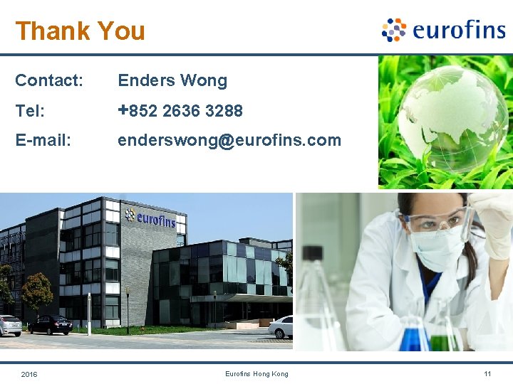 Thank You Contact: Enders Wong Tel: +852 2636 3288 E-mail: enderswong@eurofins. com 2016 Eurofins Thank You Contact: Enders Wong Tel: +852 2636 3288 E-mail: enderswong@eurofins. com 2016 Eurofins