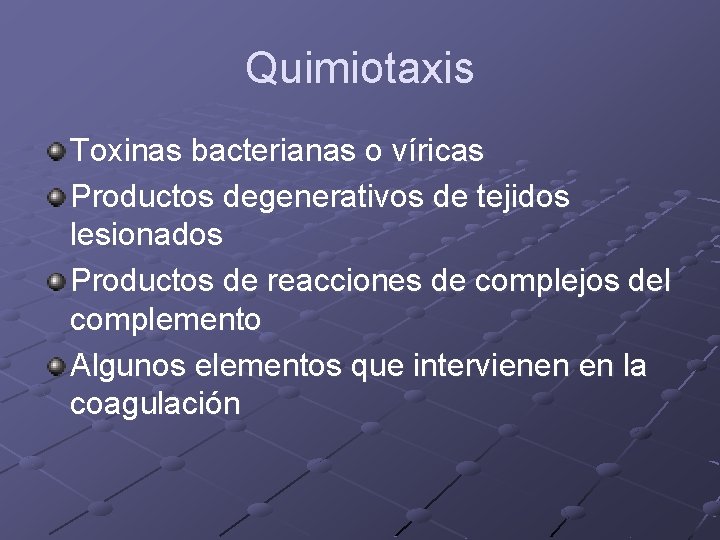 Quimiotaxis Toxinas bacterianas o víricas Productos degenerativos de tejidos lesionados Productos de reacciones de Quimiotaxis Toxinas bacterianas o víricas Productos degenerativos de tejidos lesionados Productos de reacciones de