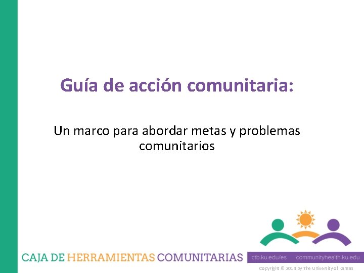 Guía de acción comunitaria: Un marco para abordar metas y problemas comunitarios Copyright ©