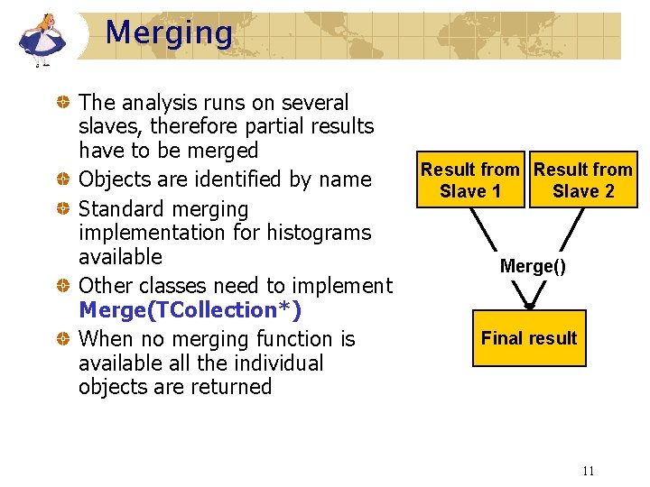 Merging The analysis runs on several slaves, therefore partial results have to be merged Merging The analysis runs on several slaves, therefore partial results have to be merged