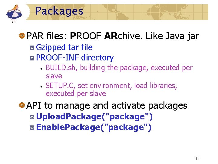 Packages PAR files: PROOF ARchive. Like Java jar Gzipped tar file PROOF-INF directory • Packages PAR files: PROOF ARchive. Like Java jar Gzipped tar file PROOF-INF directory •
