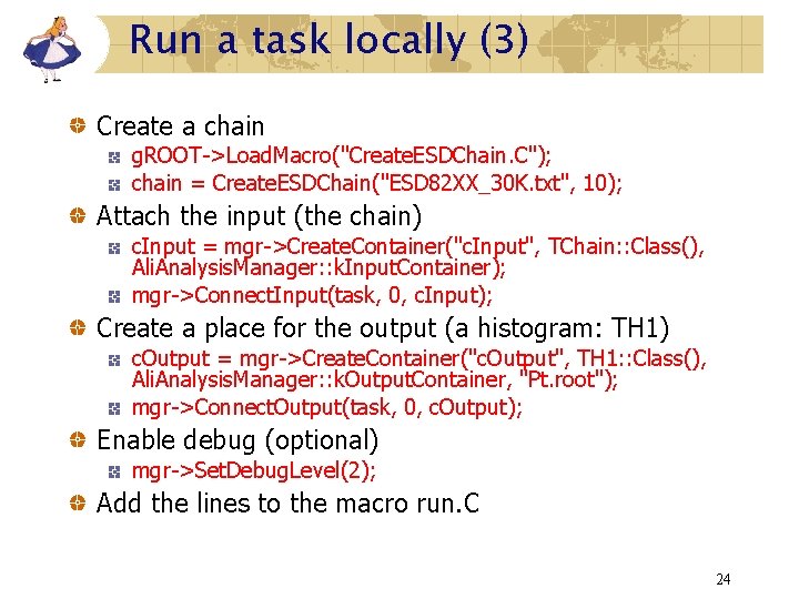 Run a task locally (3) Create a chain g. ROOT->Load. Macro("Create. ESDChain. C"); chain Run a task locally (3) Create a chain g. ROOT->Load. Macro("Create. ESDChain. C"); chain