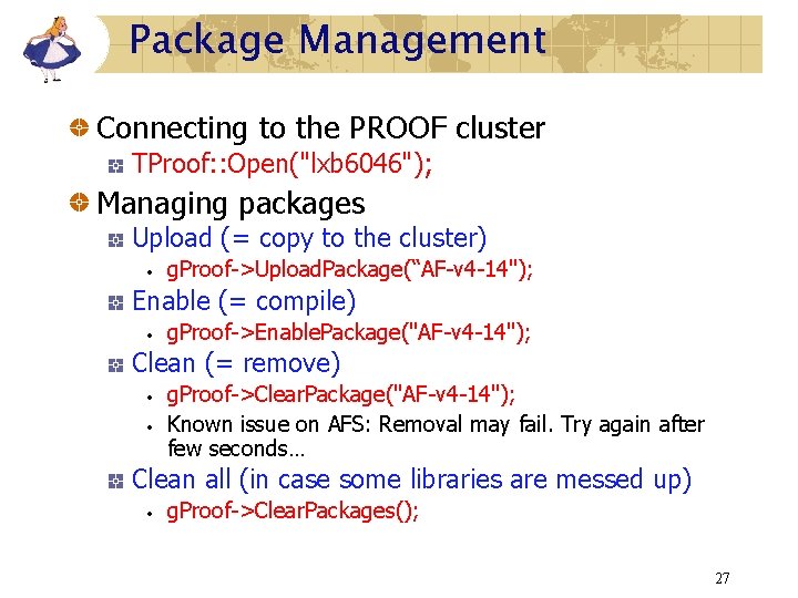 Package Management Connecting to the PROOF cluster TProof: : Open("lxb 6046"); Managing packages Upload Package Management Connecting to the PROOF cluster TProof: : Open("lxb 6046"); Managing packages Upload