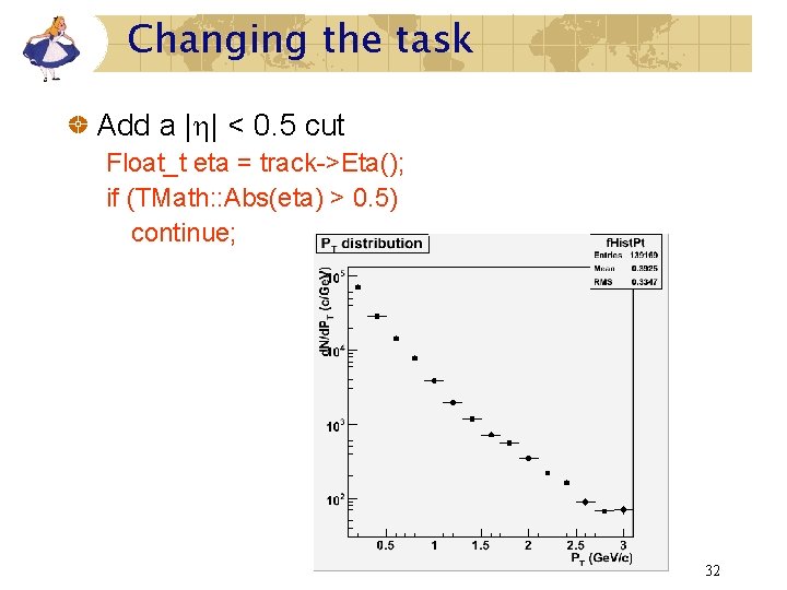 Changing the task Add a |h| < 0. 5 cut Float_t eta = track->Eta(); Changing the task Add a |h| < 0. 5 cut Float_t eta = track->Eta();