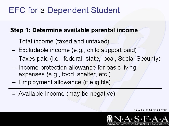 EFC for a Dependent Student Step 1: Determine available parental income – – Total