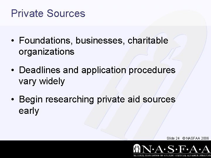 Private Sources • Foundations, businesses, charitable organizations • Deadlines and application procedures vary widely