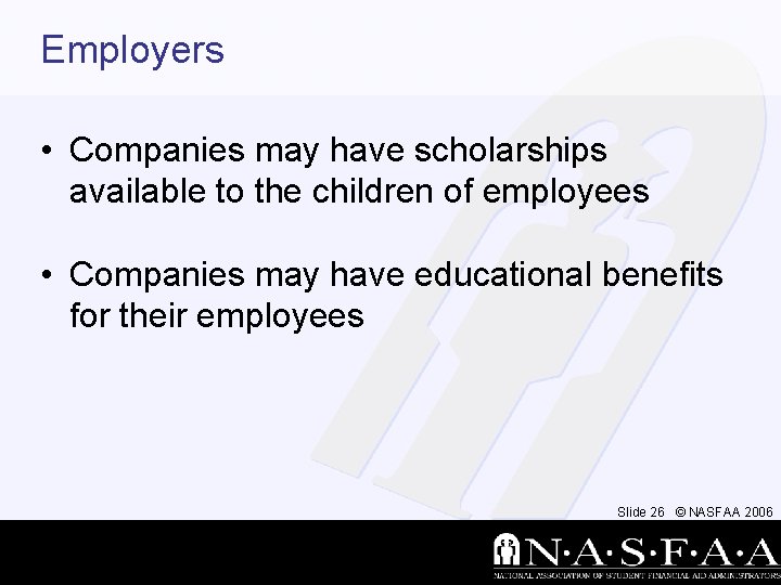 Employers • Companies may have scholarships available to the children of employees • Companies