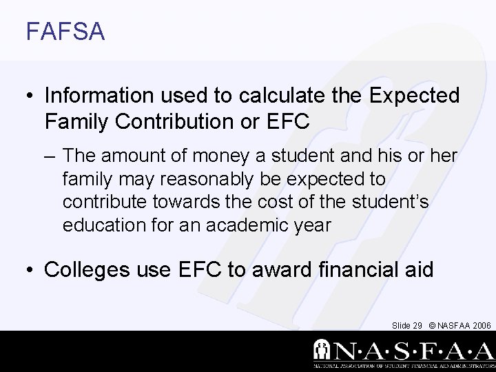 FAFSA • Information used to calculate the Expected Family Contribution or EFC – The