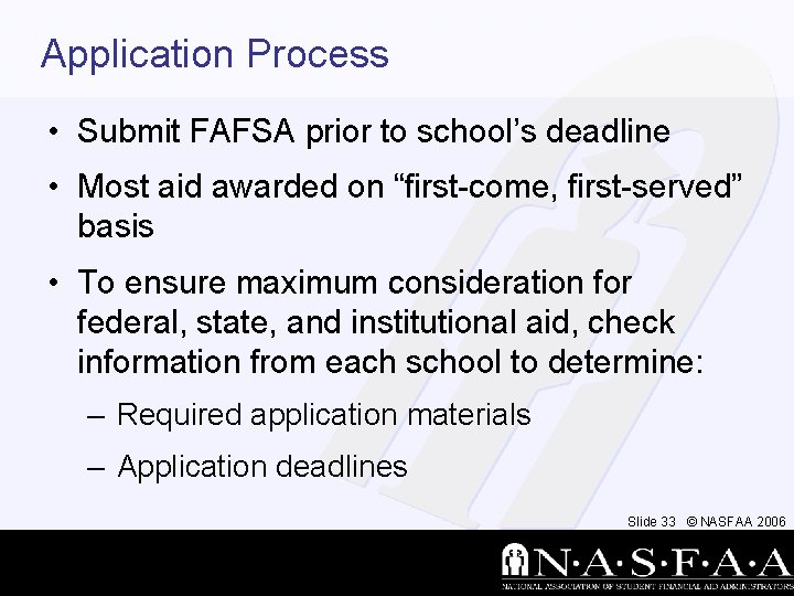 Application Process • Submit FAFSA prior to school’s deadline • Most aid awarded on