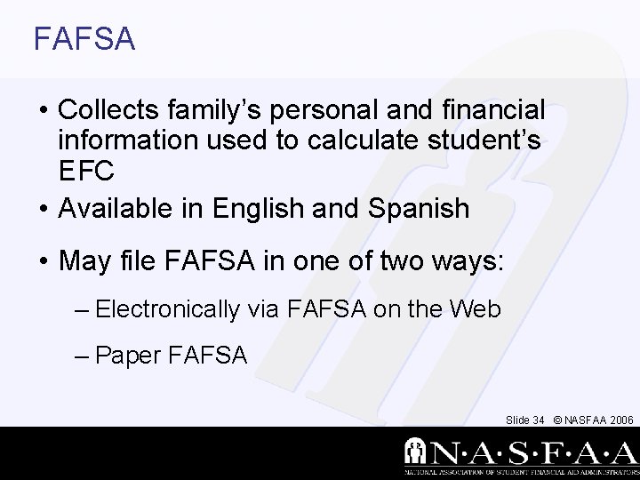 FAFSA • Collects family’s personal and financial information used to calculate student’s EFC •