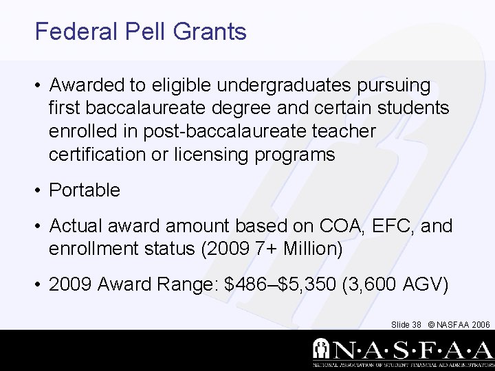 Federal Pell Grants • Awarded to eligible undergraduates pursuing first baccalaureate degree and certain