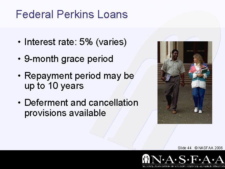 Federal Perkins Loans • Interest rate: 5% (varies) • 9 -month grace period •