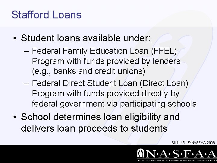 Stafford Loans • Student loans available under: – Federal Family Education Loan (FFEL) Program