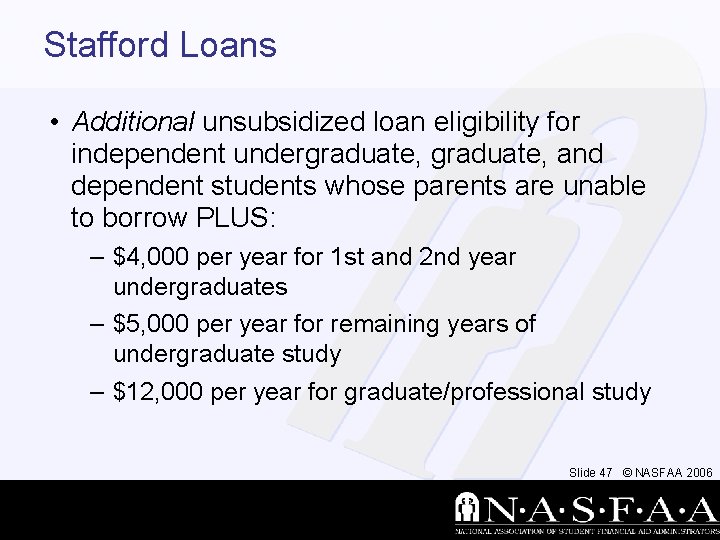 Stafford Loans • Additional unsubsidized loan eligibility for independent undergraduate, and dependent students whose