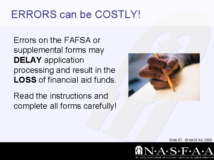 ERRORS can be COSTLY! Errors on the FAFSA or supplemental forms may DELAY application