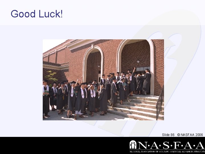 Good Luck! Slide 86 © NASFAA 2006 