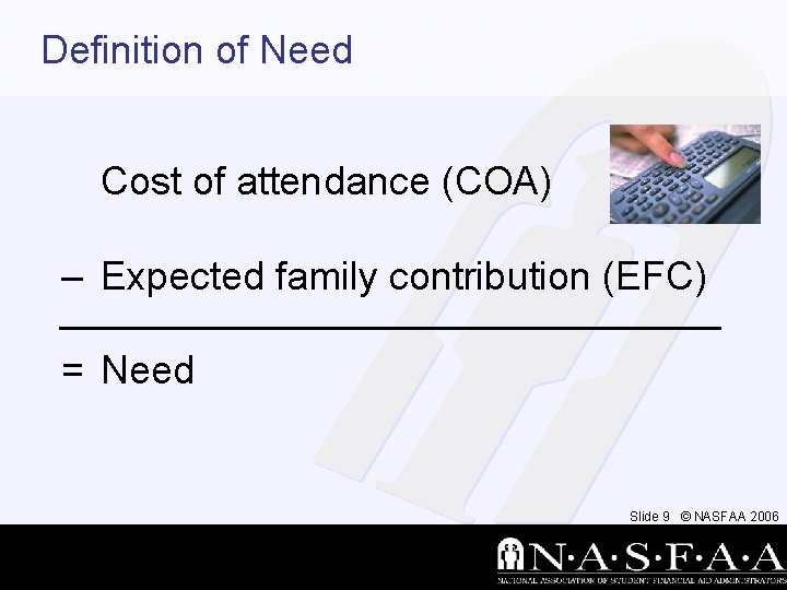 Definition of Need Cost of attendance (COA) – Expected family contribution (EFC) = Need