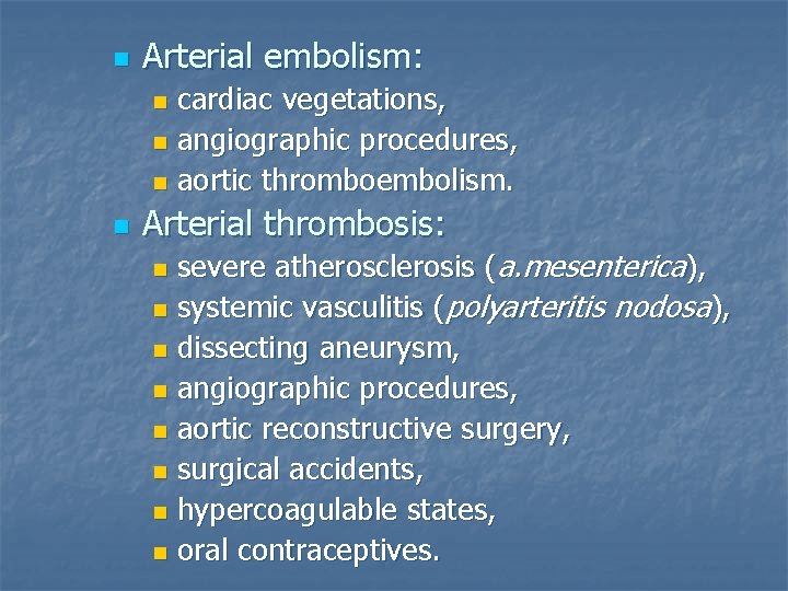 n Arterial embolism: cardiac vegetations, n angiographic procedures, n aortic thromboembolism. n n Arterial